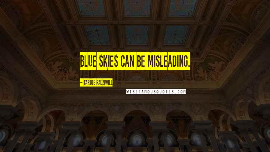 Carole Radziwill Quotes: Blue skies can be misleading.