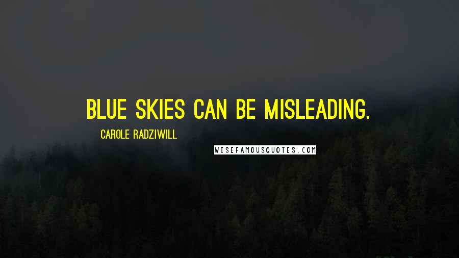 Carole Radziwill Quotes: Blue skies can be misleading.