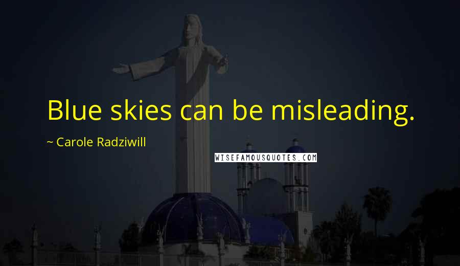 Carole Radziwill Quotes: Blue skies can be misleading.
