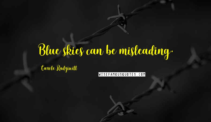 Carole Radziwill Quotes: Blue skies can be misleading.