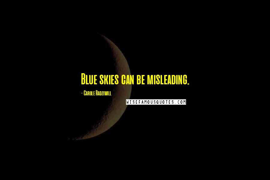 Carole Radziwill Quotes: Blue skies can be misleading.