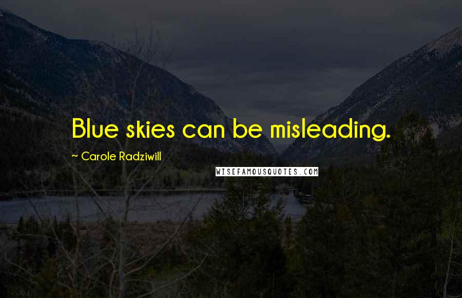 Carole Radziwill Quotes: Blue skies can be misleading.