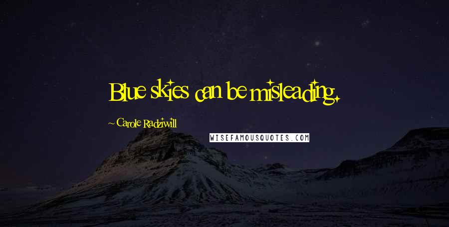 Carole Radziwill Quotes: Blue skies can be misleading.