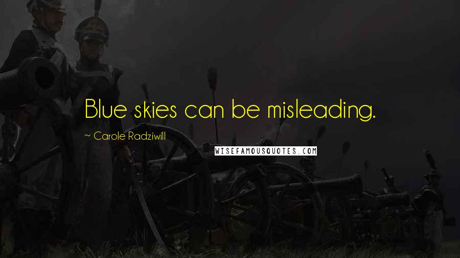 Carole Radziwill Quotes: Blue skies can be misleading.