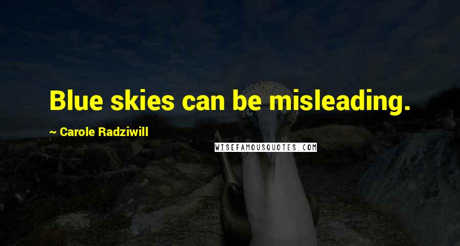 Carole Radziwill Quotes: Blue skies can be misleading.