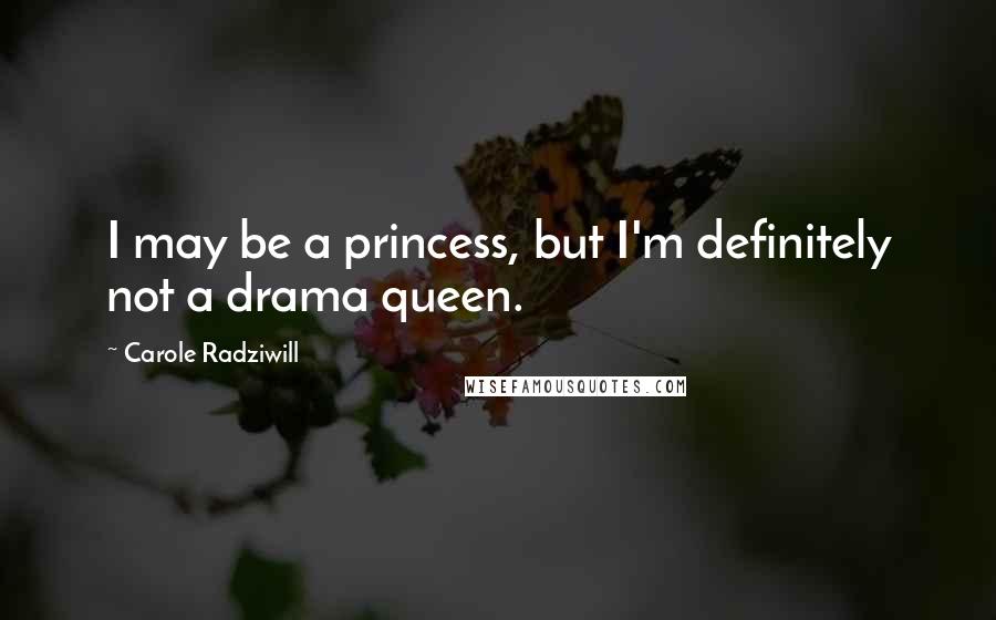 Carole Radziwill Quotes: I may be a princess, but I'm definitely not a drama queen.