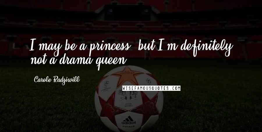 Carole Radziwill Quotes: I may be a princess, but I'm definitely not a drama queen.