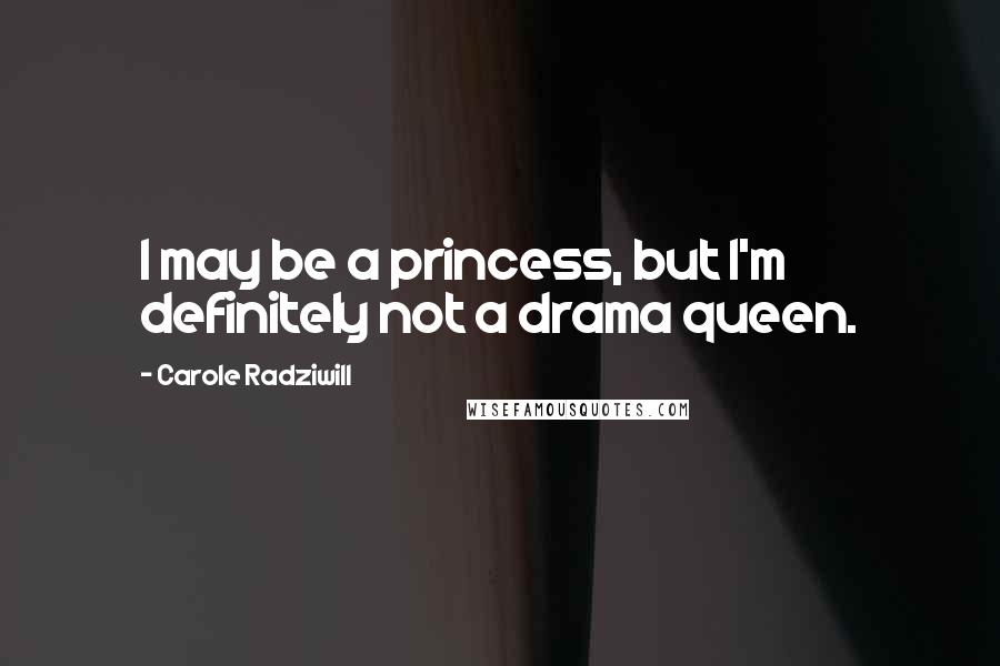 Carole Radziwill Quotes: I may be a princess, but I'm definitely not a drama queen.