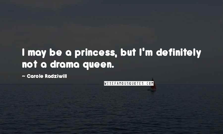 Carole Radziwill Quotes: I may be a princess, but I'm definitely not a drama queen.