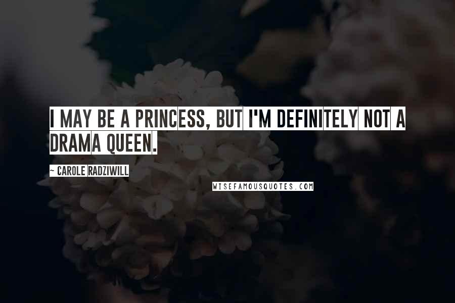 Carole Radziwill Quotes: I may be a princess, but I'm definitely not a drama queen.