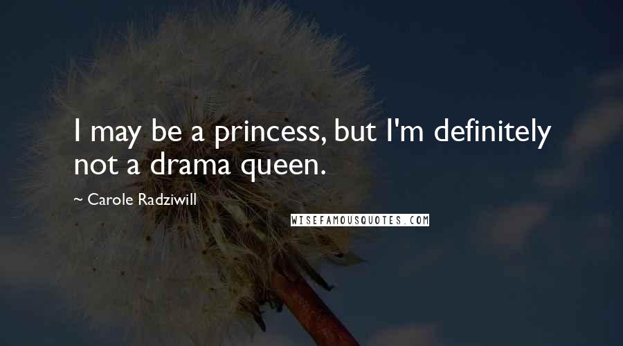 Carole Radziwill Quotes: I may be a princess, but I'm definitely not a drama queen.