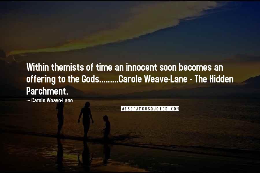 Carole Weave-Lane Quotes: Within themists of time an innocent soon becomes an offering to the Gods.........Carole Weave-Lane - The Hidden Parchment.