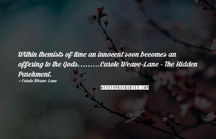 Carole Weave-Lane Quotes: Within themists of time an innocent soon becomes an offering to the Gods.........Carole Weave-Lane - The Hidden Parchment.