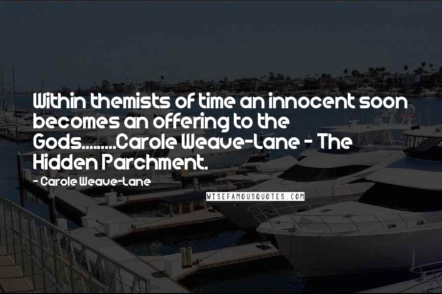Carole Weave-Lane Quotes: Within themists of time an innocent soon becomes an offering to the Gods.........Carole Weave-Lane - The Hidden Parchment.