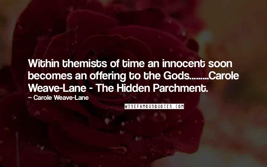 Carole Weave-Lane Quotes: Within themists of time an innocent soon becomes an offering to the Gods.........Carole Weave-Lane - The Hidden Parchment.