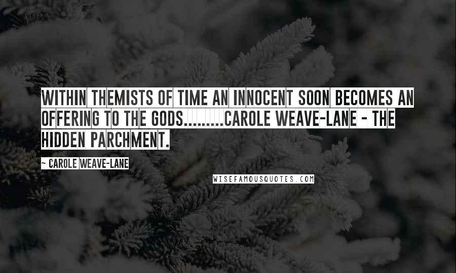 Carole Weave-Lane Quotes: Within themists of time an innocent soon becomes an offering to the Gods.........Carole Weave-Lane - The Hidden Parchment.