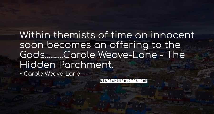 Carole Weave-Lane Quotes: Within themists of time an innocent soon becomes an offering to the Gods.........Carole Weave-Lane - The Hidden Parchment.