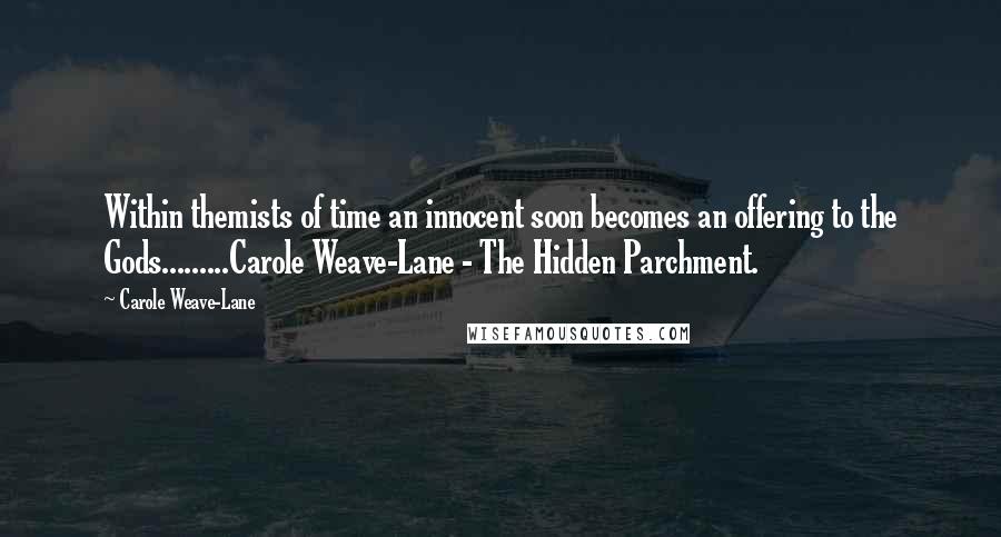 Carole Weave-Lane Quotes: Within themists of time an innocent soon becomes an offering to the Gods.........Carole Weave-Lane - The Hidden Parchment.