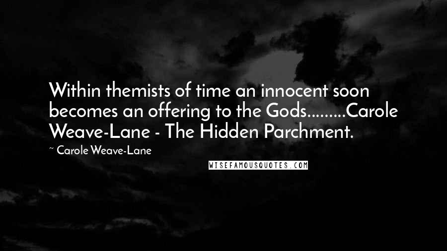 Carole Weave-Lane Quotes: Within themists of time an innocent soon becomes an offering to the Gods.........Carole Weave-Lane - The Hidden Parchment.