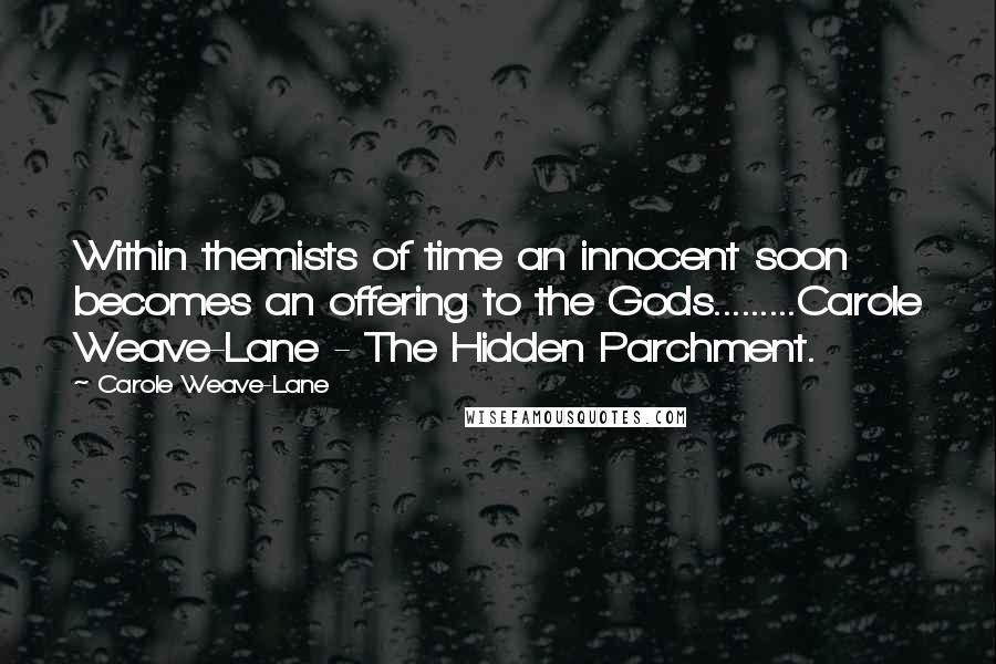 Carole Weave-Lane Quotes: Within themists of time an innocent soon becomes an offering to the Gods.........Carole Weave-Lane - The Hidden Parchment.