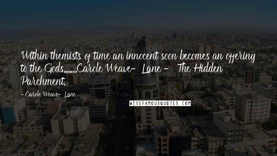 Carole Weave-Lane Quotes: Within themists of time an innocent soon becomes an offering to the Gods.........Carole Weave-Lane - The Hidden Parchment.