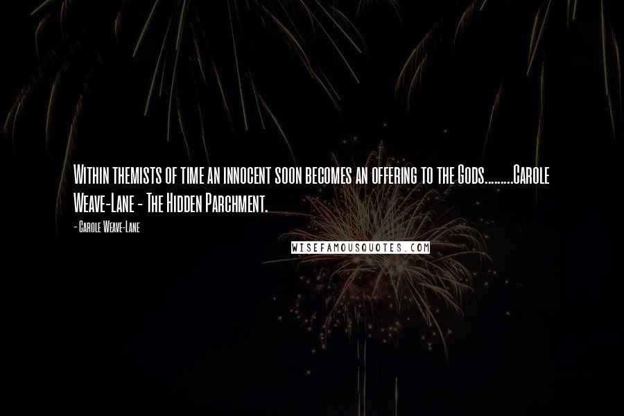 Carole Weave-Lane Quotes: Within themists of time an innocent soon becomes an offering to the Gods.........Carole Weave-Lane - The Hidden Parchment.
