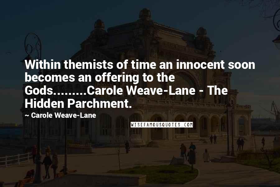 Carole Weave-Lane Quotes: Within themists of time an innocent soon becomes an offering to the Gods.........Carole Weave-Lane - The Hidden Parchment.