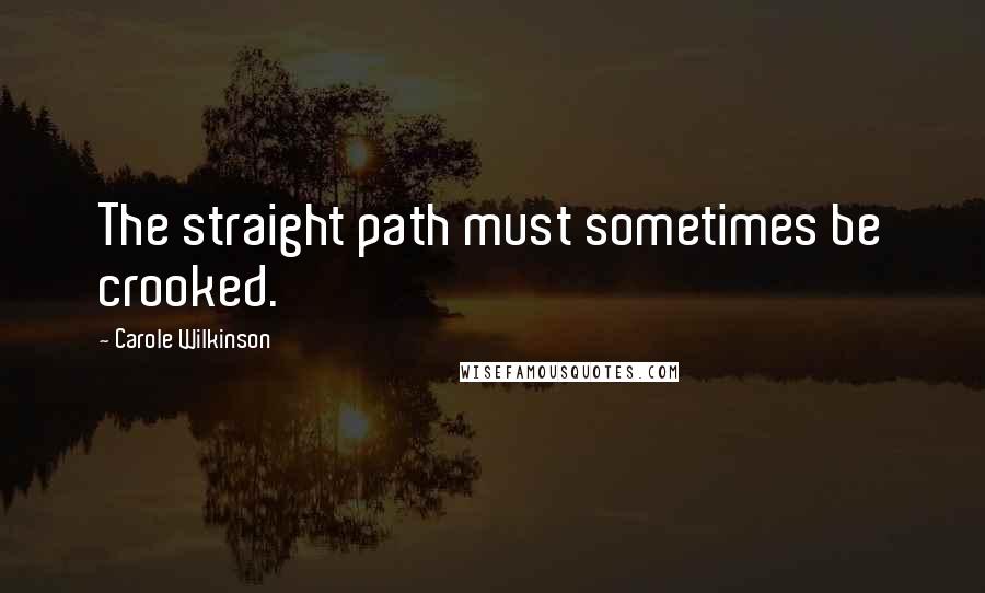 Carole Wilkinson Quotes: The straight path must sometimes be crooked.