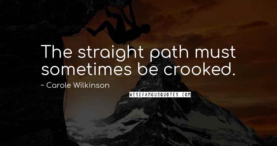 Carole Wilkinson Quotes: The straight path must sometimes be crooked.