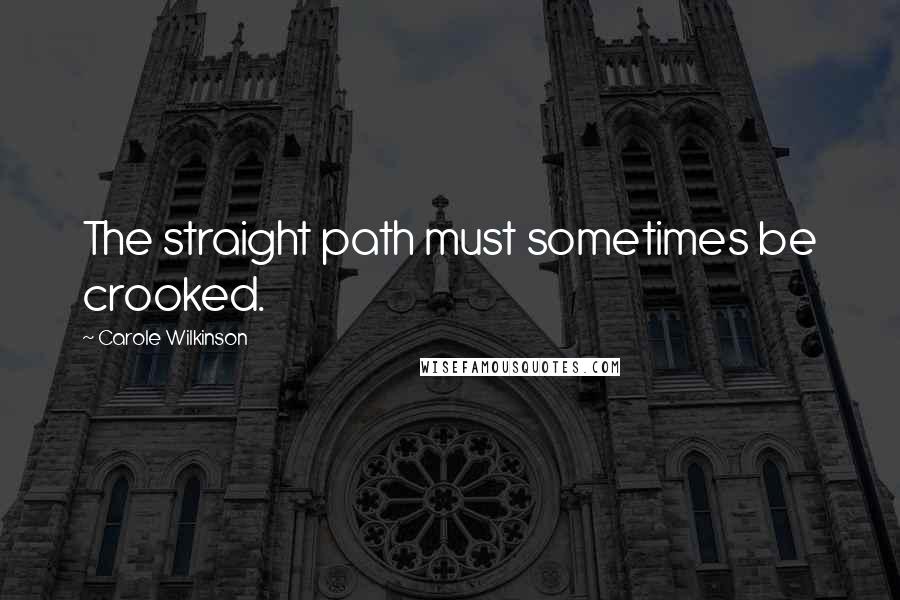 Carole Wilkinson Quotes: The straight path must sometimes be crooked.