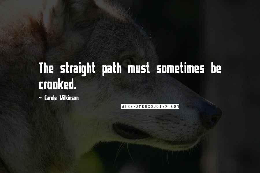 Carole Wilkinson Quotes: The straight path must sometimes be crooked.