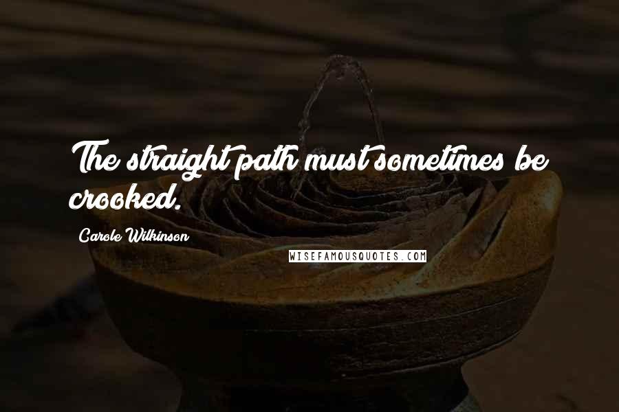 Carole Wilkinson Quotes: The straight path must sometimes be crooked.