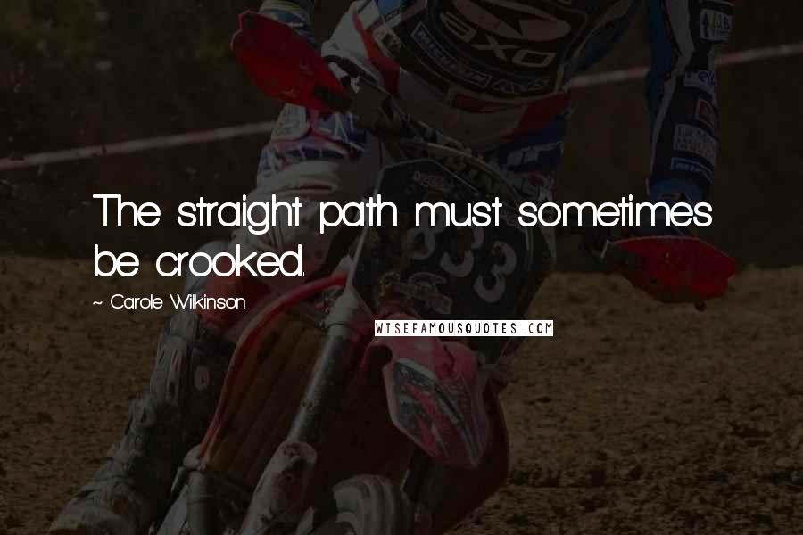 Carole Wilkinson Quotes: The straight path must sometimes be crooked.