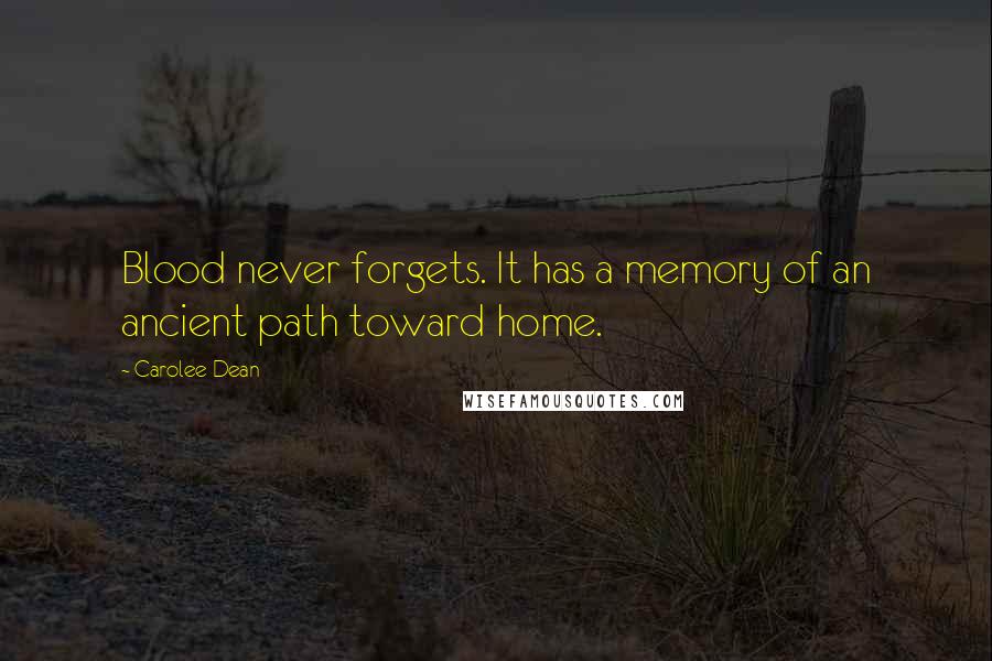 Carolee Dean Quotes: Blood never forgets. It has a memory of an ancient path toward home.