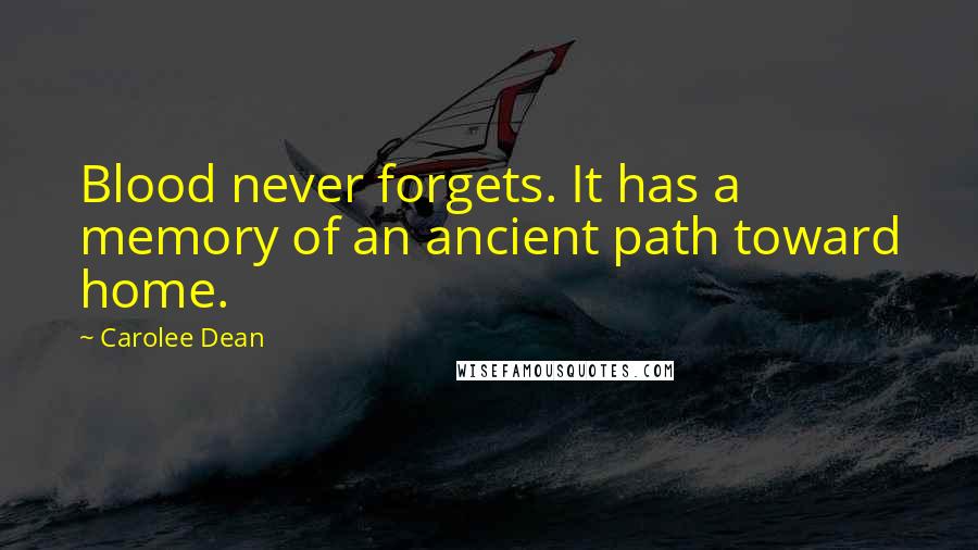 Carolee Dean Quotes: Blood never forgets. It has a memory of an ancient path toward home.