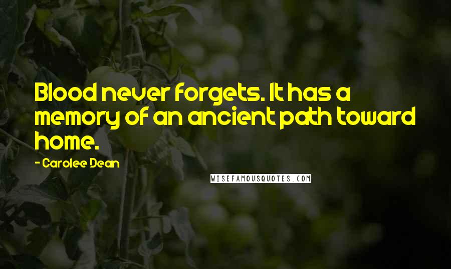 Carolee Dean Quotes: Blood never forgets. It has a memory of an ancient path toward home.