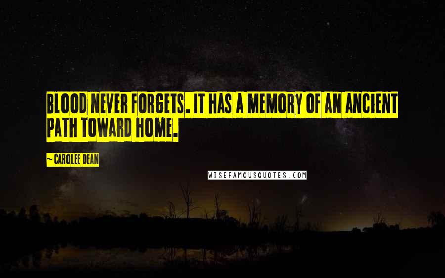 Carolee Dean Quotes: Blood never forgets. It has a memory of an ancient path toward home.