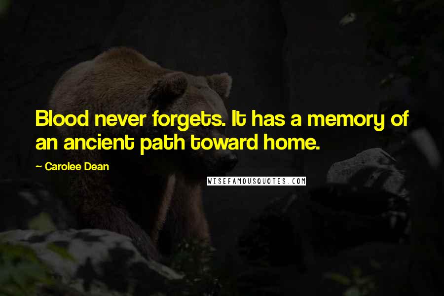 Carolee Dean Quotes: Blood never forgets. It has a memory of an ancient path toward home.