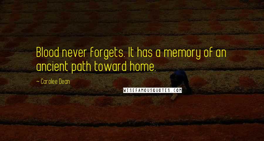 Carolee Dean Quotes: Blood never forgets. It has a memory of an ancient path toward home.
