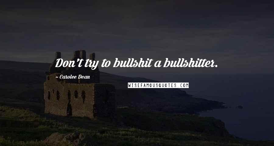 Carolee Dean Quotes: Don't try to bullshit a bullshitter.