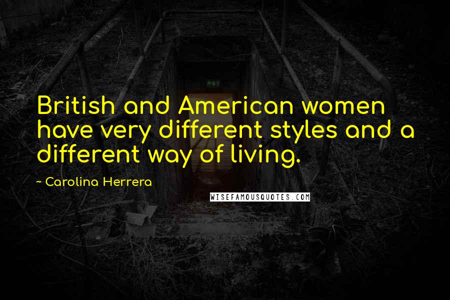 Carolina Herrera Quotes: British and American women have very different styles and a different way of living.