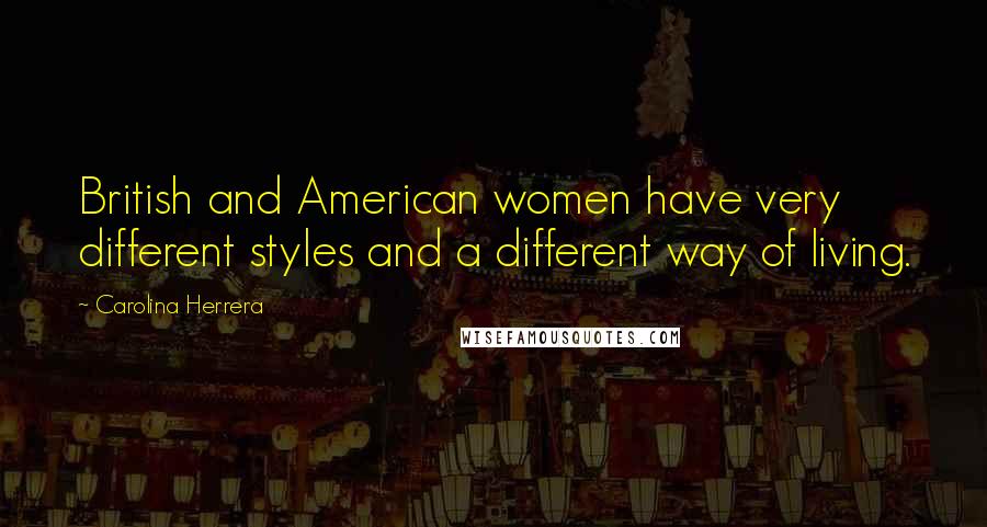 Carolina Herrera Quotes: British and American women have very different styles and a different way of living.