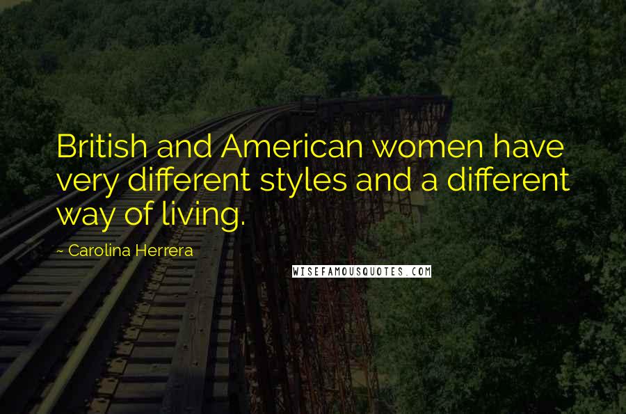 Carolina Herrera Quotes: British and American women have very different styles and a different way of living.