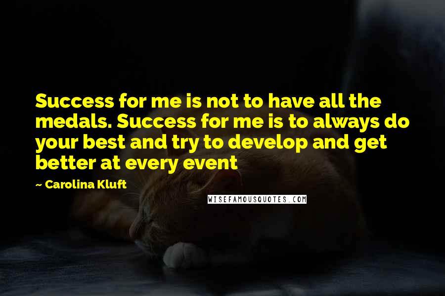 Carolina Kluft Quotes: Success for me is not to have all the medals. Success for me is to always do your best and try to develop and get better at every event