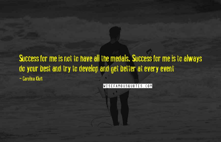 Carolina Kluft Quotes: Success for me is not to have all the medals. Success for me is to always do your best and try to develop and get better at every event