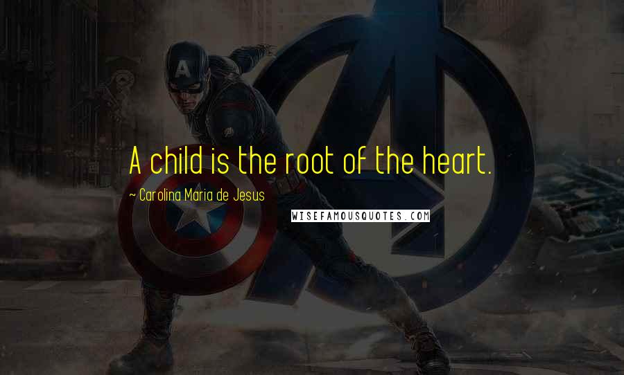 Carolina Maria De Jesus Quotes: A child is the root of the heart.