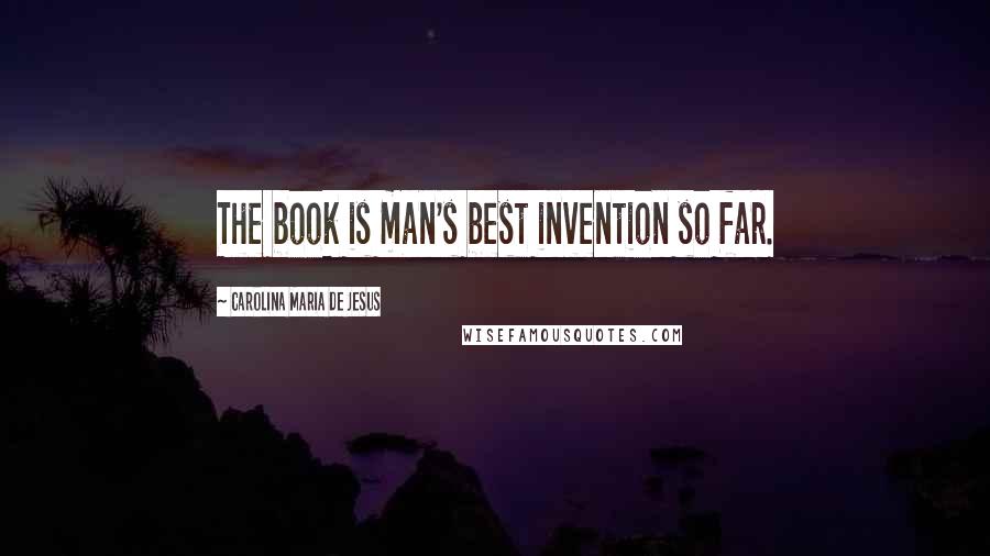 Carolina Maria De Jesus Quotes: The book is man's best invention so far.