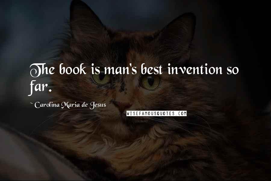 Carolina Maria De Jesus Quotes: The book is man's best invention so far.