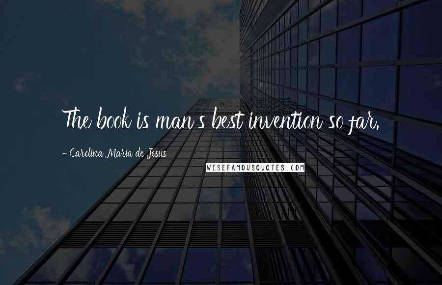 Carolina Maria De Jesus Quotes: The book is man's best invention so far.