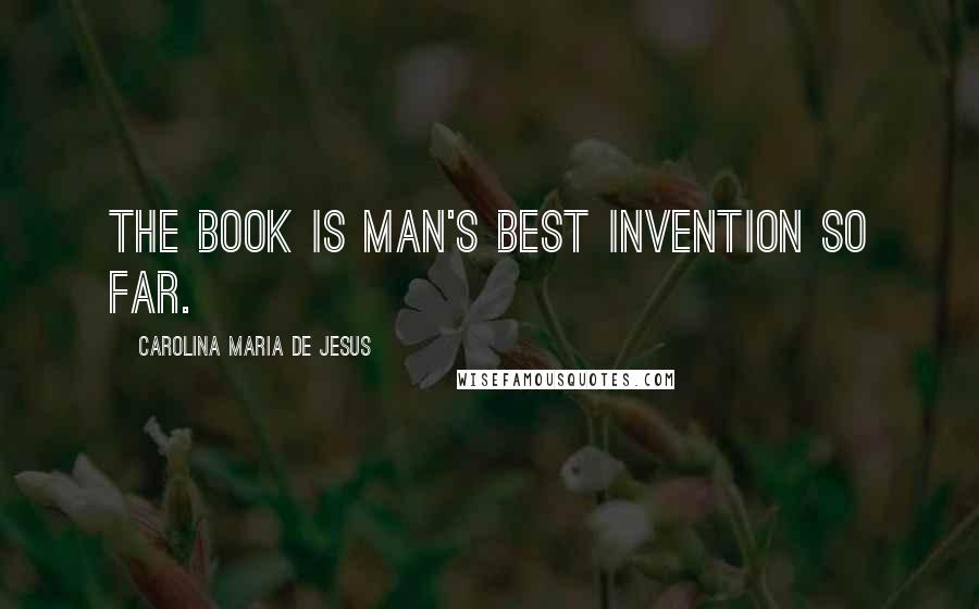 Carolina Maria De Jesus Quotes: The book is man's best invention so far.